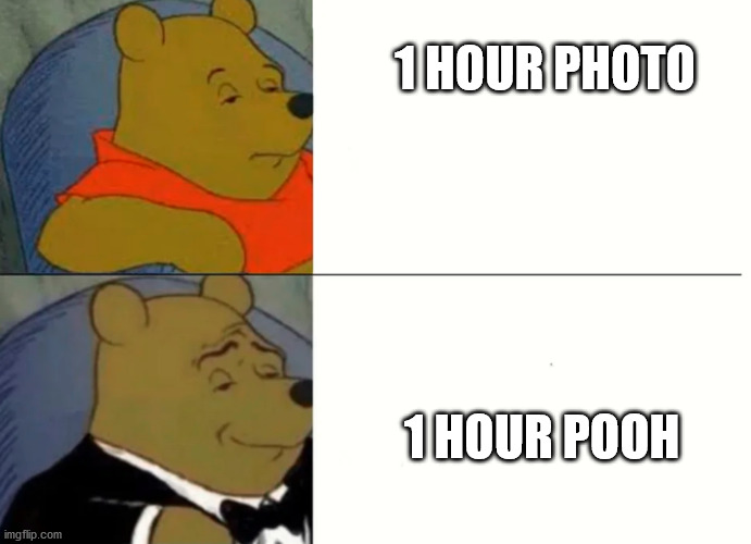 Fancy Winnie The Pooh Meme | 1 HOUR PHOTO 1 HOUR POOH | image tagged in fancy winnie the pooh meme | made w/ Imgflip meme maker