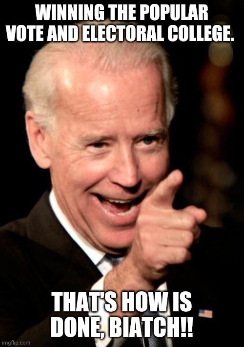 That's how is done | WINNING THE POPULAR VOTE AND ELECTORAL COLLEGE. THAT'S HOW IS DONE, BIATCH!! | image tagged in maga,conservatives,donald trump,trump supporters,joe biden,never trump | made w/ Imgflip meme maker