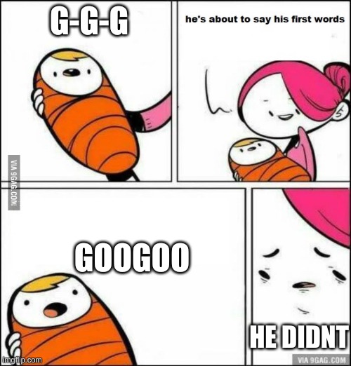 He is About to Say His First Words | G-G-G; GOOGOO; HE DIDNT | image tagged in he is about to say his first words,he didnt,memes | made w/ Imgflip meme maker
