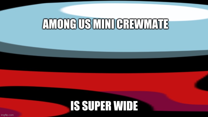 Its my man Mini Thiccmate | IS SUPER WIDE; AMONG US MINI CREWMATE | image tagged in wide putin,thicc,mini crewmate,among us | made w/ Imgflip meme maker
