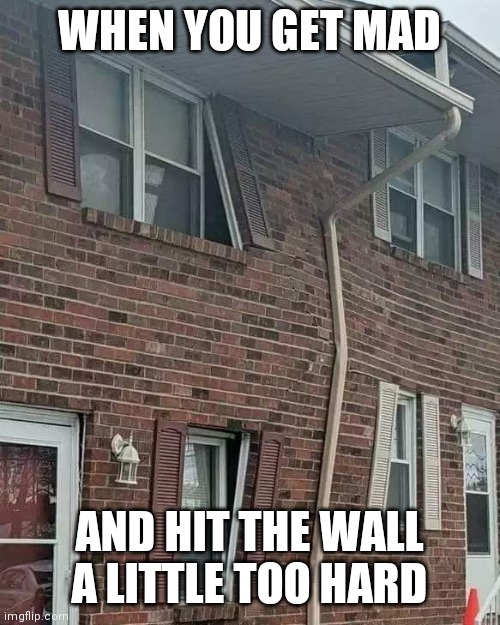 Oops | WHEN YOU GET MAD; AND HIT THE WALL A LITTLE TOO HARD | image tagged in funny,funny memes,funny meme,relatable,angry,brimmuthafukinstone | made w/ Imgflip meme maker