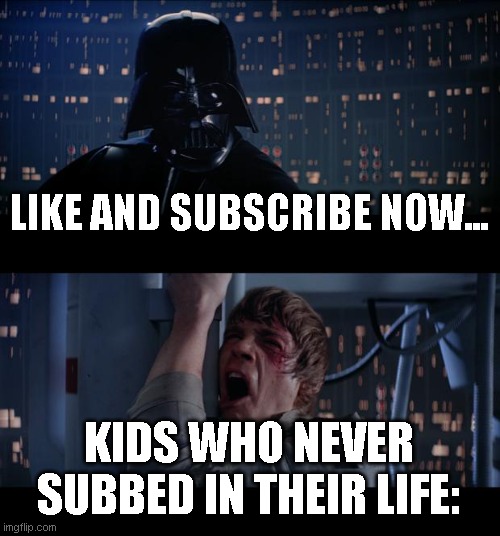 DEW IT | LIKE AND SUBSCRIBE NOW... KIDS WHO NEVER SUBBED IN THEIR LIFE: | image tagged in memes,star wars no | made w/ Imgflip meme maker