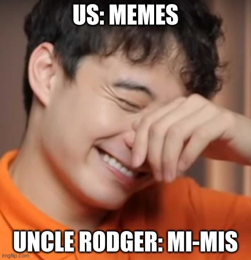 uncle rodger | US: MEMES; UNCLE RODGER: MI-MIS | image tagged in yeah right uncle rodger | made w/ Imgflip meme maker
