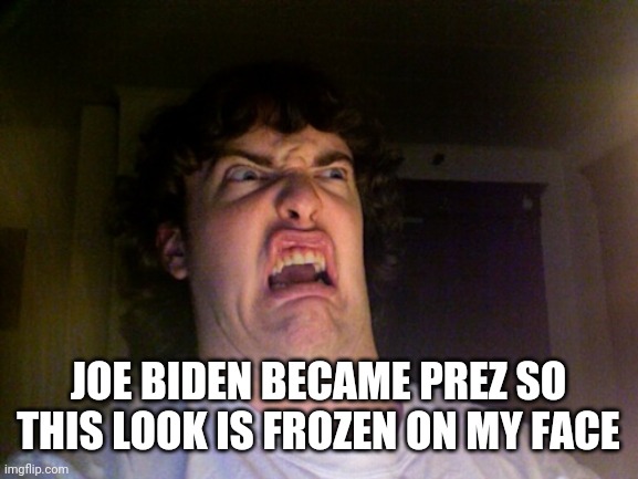 Oh No | JOE BIDEN BECAME PREZ SO THIS LOOK IS FROZEN ON MY FACE | image tagged in memes,oh no | made w/ Imgflip meme maker