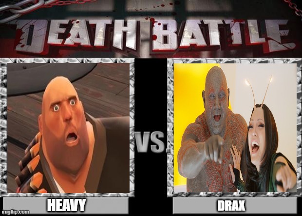 heavy vs drax | HEAVY; DRAX | image tagged in death battle,tf2,tf2 heavy,guardians of the galaxy,drax | made w/ Imgflip meme maker