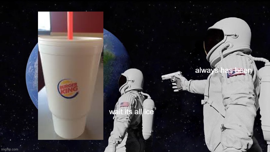 Always Has Been | always has been; wait its all ice | image tagged in memes,always has been | made w/ Imgflip meme maker