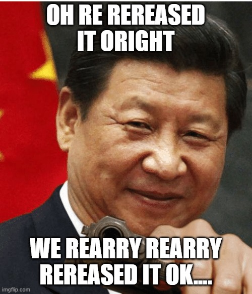 Xi Jinping | OH RE REREASED IT ORIGHT WE REARRY REARRY REREASED IT OK.... | image tagged in xi jinping | made w/ Imgflip meme maker