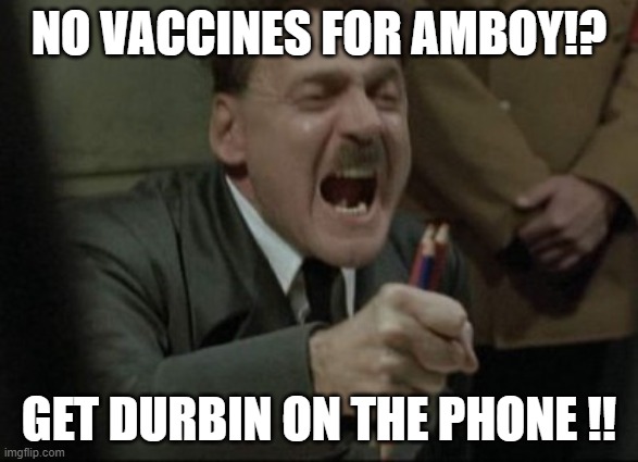 End of the world | NO VACCINES FOR AMBOY!? GET DURBIN ON THE PHONE !! | image tagged in hitler downfall | made w/ Imgflip meme maker