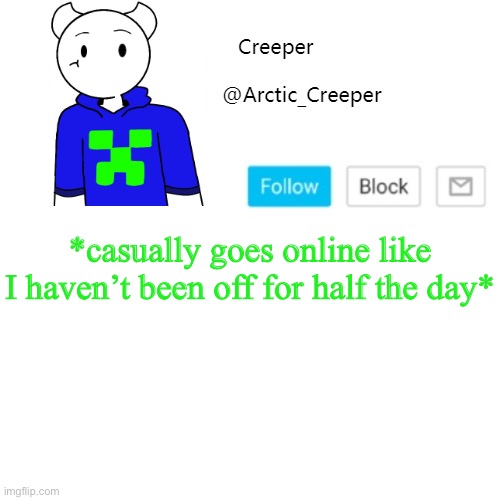 *casually goes online like I haven’t been off for half the day* | image tagged in creeper's announcement template | made w/ Imgflip meme maker