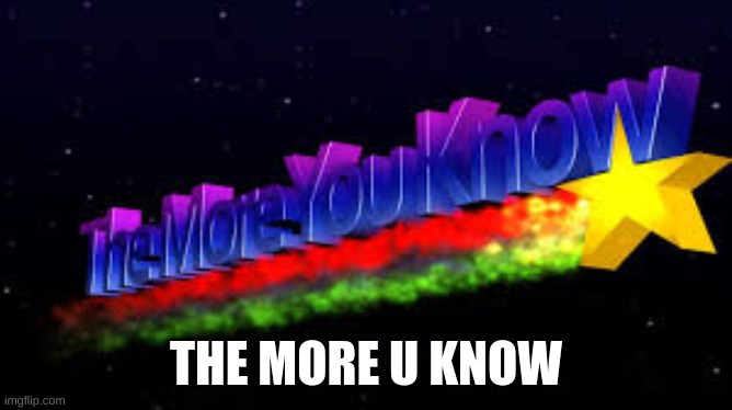 THE MORE U KNOW | made w/ Imgflip meme maker