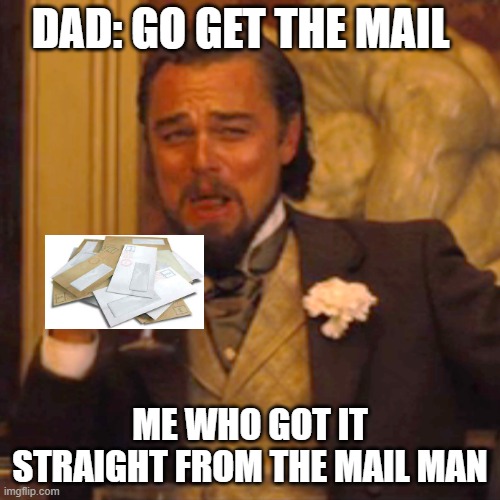 Laughing Leo Meme | DAD: GO GET THE MAIL; ME WHO GOT IT STRAIGHT FROM THE MAIL MAN | image tagged in memes,laughing leo | made w/ Imgflip meme maker