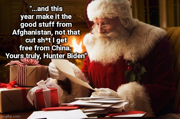 Santa gets a letter from little Hunter | "...and this year make it the good stuff from Afghanistan, not that cut sh*t I get free from China. 
Yours truly, Hunter Biden" | image tagged in santa reads letter,hunter biden,drug addiction,corruption,satire | made w/ Imgflip meme maker