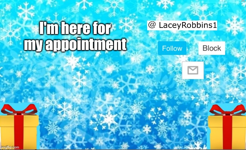 Lacey Christmas announcement | I'm here for my appointment | image tagged in lacey christmas announcement | made w/ Imgflip meme maker
