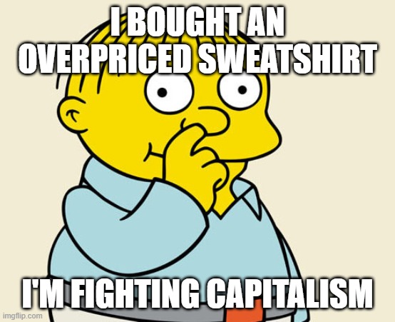 Ralphie Diggin' | I BOUGHT AN OVERPRICED SWEATSHIRT I'M FIGHTING CAPITALISM | image tagged in ralphie diggin' | made w/ Imgflip meme maker