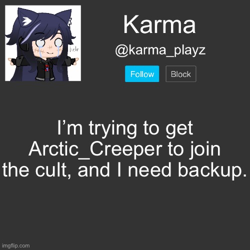 [BACKUP IS REQUIRED] | I’m trying to get Arctic_Creeper to join the cult, and I need backup. | image tagged in karma s announcement template | made w/ Imgflip meme maker