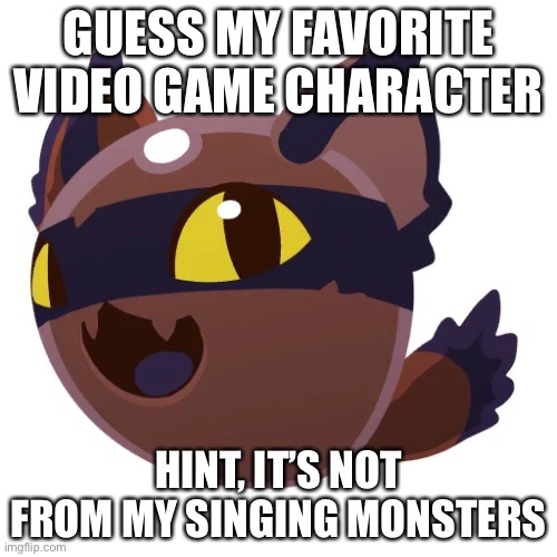 Hunter slime | GUESS MY FAVORITE VIDEO GAME CHARACTER; HINT, IT’S NOT FROM MY SINGING MONSTERS | image tagged in hunter slime | made w/ Imgflip meme maker