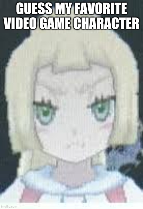 Angry lillie | GUESS MY FAVORITE VIDEO GAME CHARACTER | image tagged in angry lillie | made w/ Imgflip meme maker