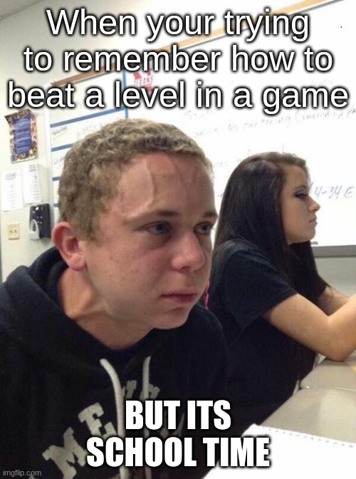 OOF | When your trying to remember how to beat a level in a game; BUT ITS SCHOOL TIME | image tagged in straining kid | made w/ Imgflip meme maker