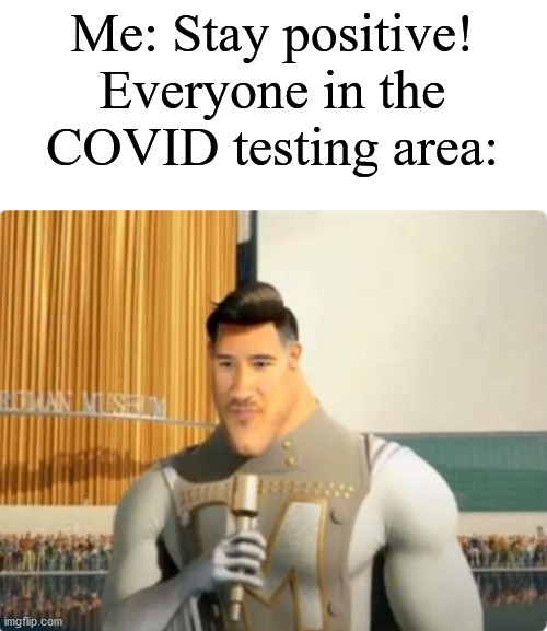 Markiplier Metro Man | Me: Stay positive!
Everyone in the COVID testing area: | image tagged in markiplier metro man | made w/ Imgflip meme maker