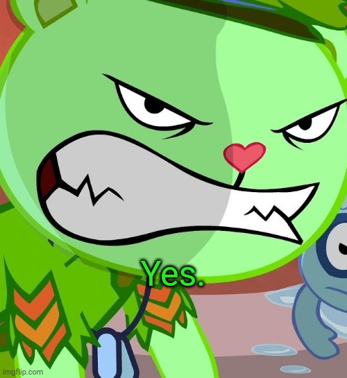 Angry Flippy (HTF) | Yes. | image tagged in angry flippy htf | made w/ Imgflip meme maker