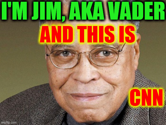 James Earl Jones | I'M JIM, AKA VADER AND THIS IS                                                                                CNN | image tagged in james earl jones | made w/ Imgflip meme maker