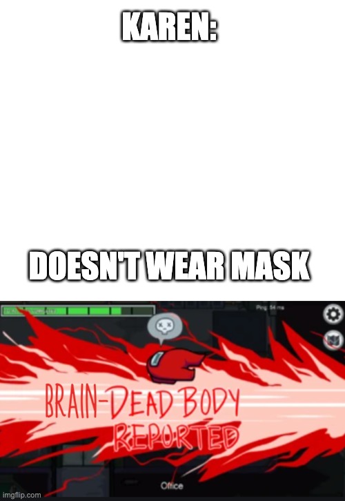 Brain-dead body reported | KAREN:; DOESN'T WEAR MASK | image tagged in brain dead body reported | made w/ Imgflip meme maker
