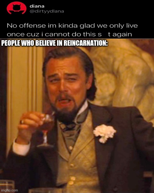 sorry bud | PEOPLE WHO BELIEVE IN REINCARNATION: | image tagged in memes,laughing leo | made w/ Imgflip meme maker