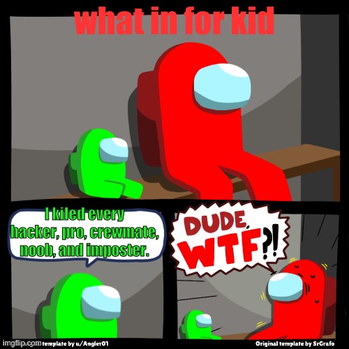 Sub to Bio - Roblox | what in for kid; I kiled every hacker, pro, crewmate, noob, and imposter. | image tagged in sub to bio - roblox | made w/ Imgflip meme maker