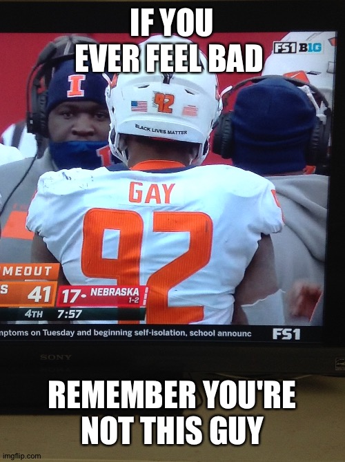Only sociopath watch college football thou | IF YOU EVER FEEL BAD; REMEMBER YOU'RE NOT THIS GUY | image tagged in football,college football | made w/ Imgflip meme maker
