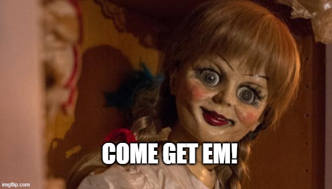 anabelle | COME GET EM! | image tagged in anabelle | made w/ Imgflip meme maker