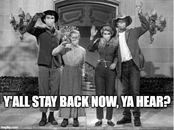 The Beverly Hillbillies 2020 | Y'ALL STAY BACK NOW, YA HEAR? | image tagged in coronavirus | made w/ Imgflip meme maker