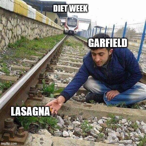 Flower Train Man | DIET WEEK; GARFIELD; LASAGNA | image tagged in flower train man | made w/ Imgflip meme maker