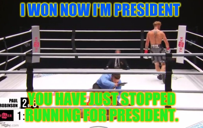President | I WON NOW I'M PRESIDENT; YOU HAVE JUST STOPPED RUNNING FOR PRESIDENT. | image tagged in nate robinson vs jake paul | made w/ Imgflip meme maker