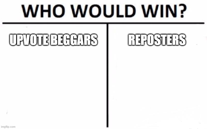 Who Would Win? | UPVOTE BEGGARS; REPOSTERS | image tagged in memes,who would win,upvote begging,reposting | made w/ Imgflip meme maker