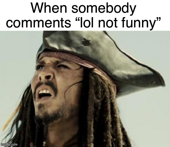 Is it funny or not funny? | When somebody comments “lol not funny” | image tagged in blank white template,confused dafuq jack sparrow what,funny,memes | made w/ Imgflip meme maker