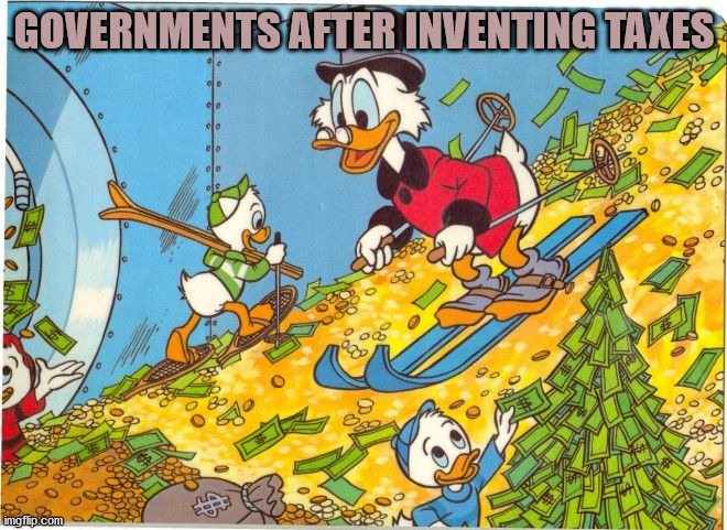 Been a fat 3 years since I came back | GOVERNMENTS AFTER INVENTING TAXES | image tagged in scrooge mcduck skiing on money,dank memes | made w/ Imgflip meme maker