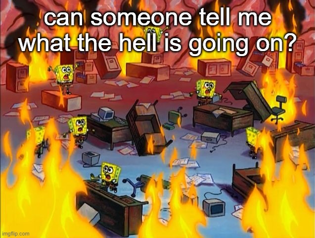 help | can someone tell me what the hell is going on? | made w/ Imgflip meme maker