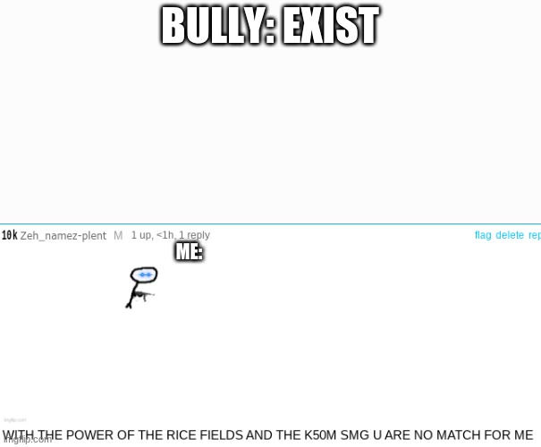 plent but in combative crack | BULLY: EXIST; ME: | image tagged in plent but in combative crack | made w/ Imgflip meme maker