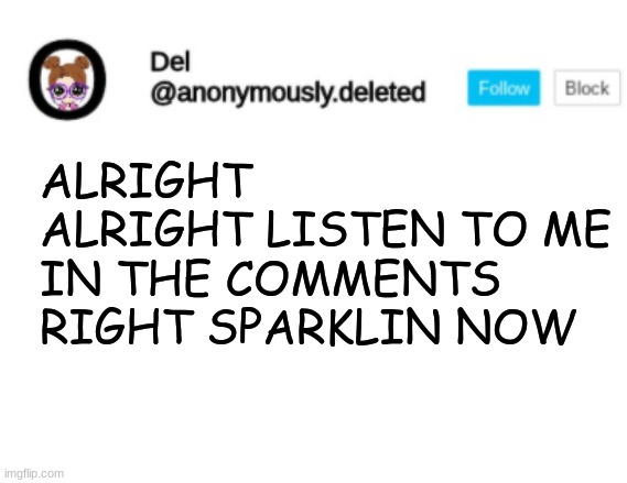 Del Announcement | ALRIGHT ALRIGHT LISTEN TO ME IN THE COMMENTS RIGHT SPARKLIN NOW | image tagged in del announcement | made w/ Imgflip meme maker