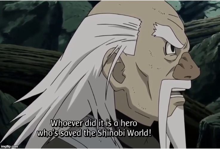 Hero to the Shinobi World | image tagged in naruto shippuden,praise | made w/ Imgflip meme maker