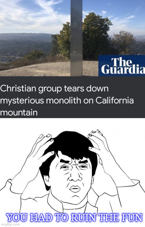 Nothing against Christians, I just thought the monolith was pretty cool, so it sucks that it's gone now | YOU HAD TO RUIN THE FUN | image tagged in memes,jackie chan wtf,monolith | made w/ Imgflip meme maker