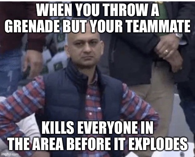 I hate this, it happens to me so much (POE and sometimes PVP) | WHEN YOU THROW A GRENADE BUT YOUR TEAMMATE; KILLS EVERYONE IN THE AREA BEFORE IT EXPLODES | image tagged in disappointed guy | made w/ Imgflip meme maker