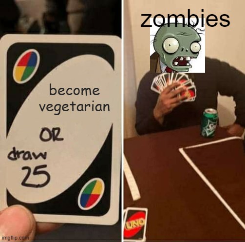UNO Draw 25 Cards | zombies; become vegetarian | image tagged in memes,uno draw 25 cards,pvz,zombie | made w/ Imgflip meme maker