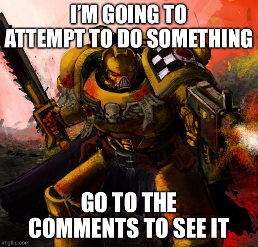 Lamenters | I’M GOING TO ATTEMPT TO DO SOMETHING; GO TO THE COMMENTS TO SEE IT | image tagged in lamenters | made w/ Imgflip meme maker