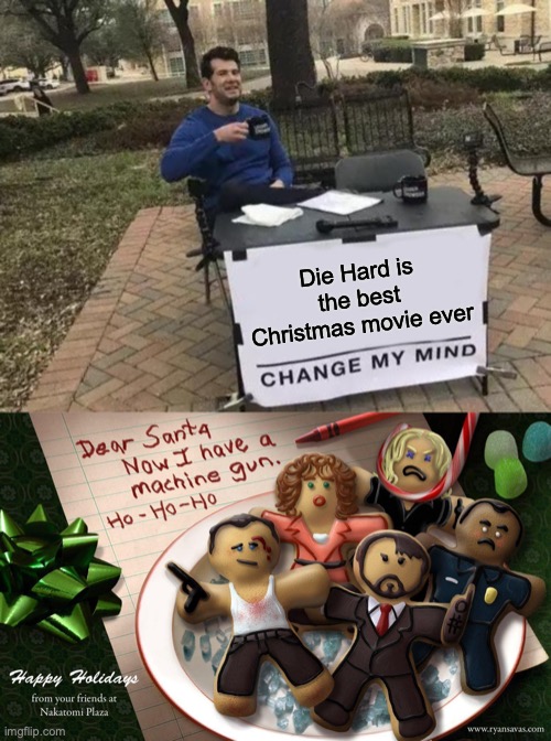 Die Hard best ever | Die Hard is the best Christmas movie ever | image tagged in memes,change my mind,die hard,christmas,funny memes | made w/ Imgflip meme maker
