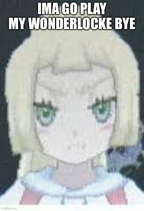 Angry lillie | IMA GO PLAY MY WONDERLOCKE BYE | image tagged in angry lillie | made w/ Imgflip meme maker