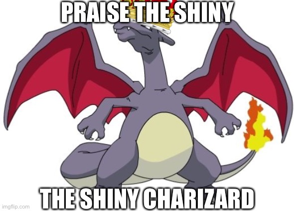PRAISE THE SHINY THE SHINY CHARIZARD | made w/ Imgflip meme maker