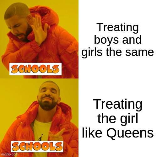 Drake Hotline Bling Meme | Treating boys and girls the same; Treating the girl like Queens | image tagged in memes,drake hotline bling | made w/ Imgflip meme maker