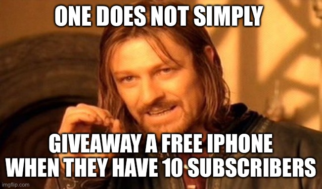 Clickbait warning |  ONE DOES NOT SIMPLY; GIVEAWAY A FREE IPHONE WHEN THEY HAVE 10 SUBSCRIBERS | image tagged in memes,one does not simply | made w/ Imgflip meme maker
