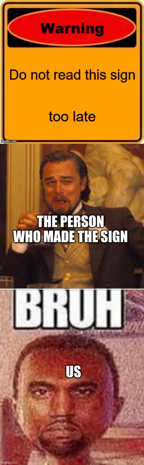aw man | THE PERSON WHO MADE THE SIGN; US | image tagged in memes,laughing leo,bruh face,funny,signs,stupid signs | made w/ Imgflip meme maker